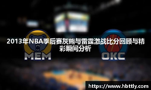 2013年NBA季后赛灰熊与雷霆激战比分回顾与精彩瞬间分析