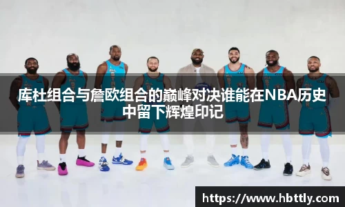 库杜组合与詹欧组合的巅峰对决谁能在NBA历史中留下辉煌印记